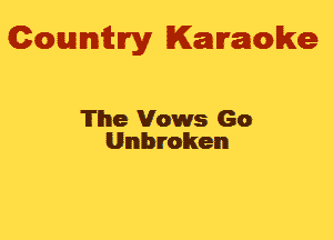 Gowmm'y Karaoke

'Ii'he Vows Go
Unbroken