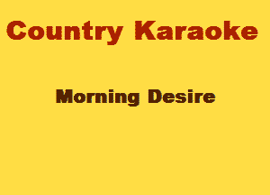 Gowmm'y Karaoke

Morning Desire
