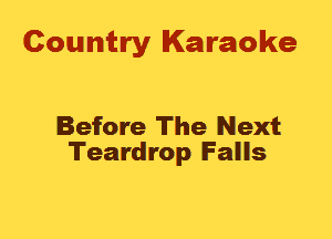 Country Karaoke

Before The Next
Teardrop Falls