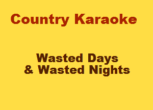 Country Karaoke

Wasted Days
83 Wasted Nights
