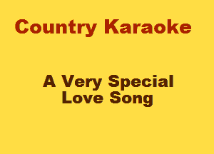 Country Karaoke

A Very Special
Love Song