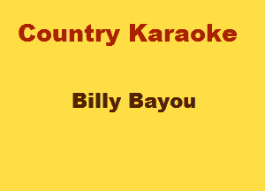 Country Karaoke

Billy Bayou