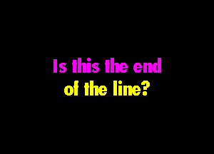 Is this re end

0! the line?