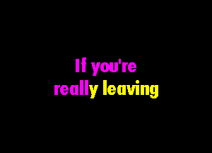 ll you're

really leaving