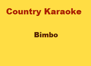 Country Karaoke

Bimbo