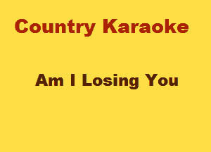 Country Karaoke

Am I Losing You