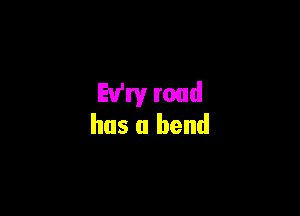 Ev'ry road

has a bend
