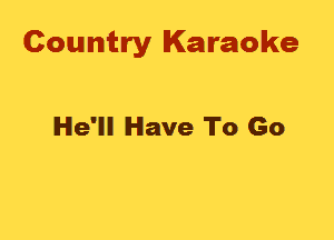 Country Karaoke

He'll Have To Go