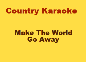 Country Karaoke

Make The World
Go Away