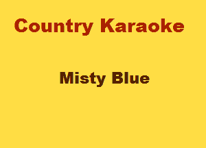Country Karaoke

Misty Blue