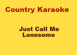 Country Karaoke

Just Call Me
Lonesome
