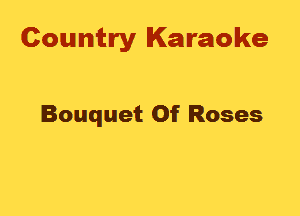 Country Karaoke

Bouquet Of Roses
