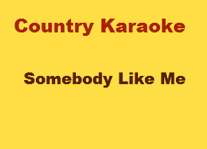 Country Karaoke

Somebody Like Me