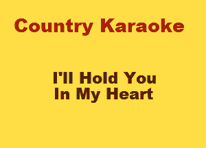 Country Karaoke

I'll Hold You
In My Heart