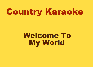 Country Karaoke

Welcome To
My World