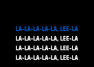 LA-LA-LA-LA-LA,LEE-LA
LA-LA-LA-LA-LA,LEE-LR
LA-LA-LA-LA-LA,LEE-LR

LA-LA-LA-LA-LA,LEE-LA l