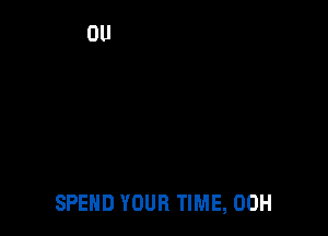 SPEND YOUR TIME, 00H