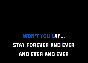 WON'T YOU LAY...
STAY FOREVER MID EVER
AND EVER AND EVER