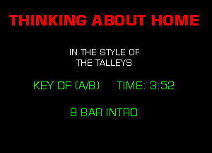 THINKING ABOUT HOME

IN THE STYLE OF
THE TALLEYS

KEY DFENBJ TIME 8152

8 BAR INTRO