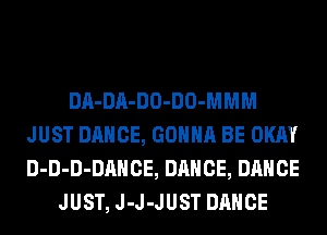 DA-DA-DO-DO-MMM
JUST DANCE, GONNA BE OKAY
D-D-D-DAHCE, DANCE, DANCE

JUST, J-J-JUST DANCE