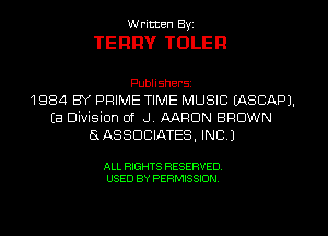 W ritten Byz

TERRY TOLEFI

Publishersz
1 984 BY PRIME TIME MUSIC EASCAPJ.
(a Division of J AARON BROWN
SASSDCIATES, INC.)

ALL RIGHTS RESERVED.
USED BY PERMISSION