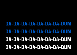 DA- DA- DA- DA- DA- DA- DA-DU M
DA- DA- DA- DA- DA- DA- DA-DU M
DA- DA- DA- DA- DA- DA- DA-DU M
DA- DA- DA- DA- DA- DA- DA-DU M