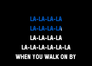LA-LA-LR-LA
LA-LA-LA-LA

LA-Ul-Ul-LA
LA-LA-LA-LA-Ul-Ul
WHEN YOU WRLK OR BY