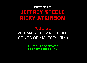 W ricten Byi

JEFFREY STEELE
RICKY ATKINSON

Publishers
CHRISTIAN TAYLOR PUBLISHING,
SONGS OF MAJESTY EBMI)

ALL RIGHTS RESERVED
USED BY PERMISSION