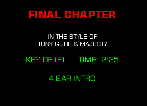 FINAL CHAPTER

IN THE SWLE 0F
TONY GORE 8 MAJESTY

KEY OF EFJ TIME 2135

4 BAR INTRO