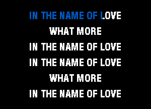 IN THE NAME OF LOVE
WHAT MORE

IN THE NAME OF LOVE

IN THE NAME OF LOVE
WHAT MORE

IN THE NAME OF LOVE l