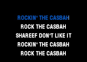 ROCKIH' THE CASBAH
ROCK THE CASBAH
SHAREEF DON'T LIKE IT
HOCKIH' THE CASBAH

ROCK THE CASBAH l