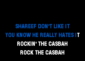 SHAREEF DON'T LIKE IT
YOU KNOW HE REALLY HATES IT
ROCKIH' THE CASBAH
ROCK THE CASBAH
