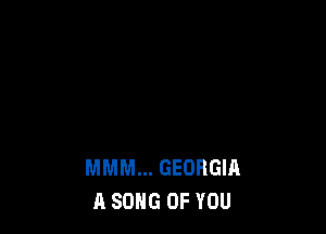 MMM... GEORGIA
A SONG OF YOU
