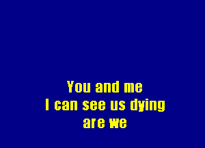 You am! me
I can see us living
are we