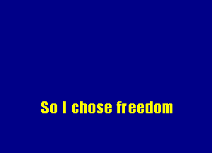 30 I chose freedom