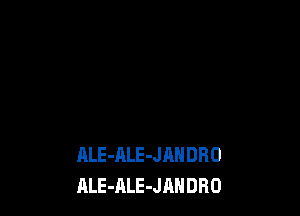 ALE-ALE-JANDRO
ALE-ALE-JAHDRO