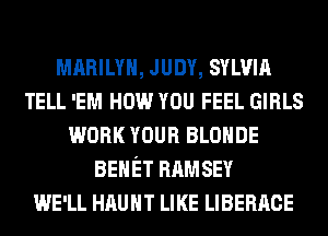 MARILYN, JUDY, SYLVIA
TELL 'EM How YOU FEEL GIRLS
WORK mun BLOHDE
BEHET RAMSEY
WE'LL HAUHT LIKE LIBERACE