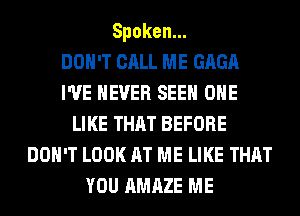 Spoken.

DON'T CALL ME GAGA
I'VE NEVER SEEH OHE
LIKE THAT BEFORE
DON'T LOOK AT ME LIKE THAT
YOU AMAZE ME