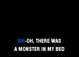 BUT HE TOOK ME

HOME INSTERD
UH-OH, THERE was
A MONSTER IN MY BED