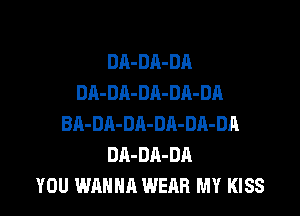 DA-DA-DA
DA-DA-DA-DA-DA

BA-DA-DA-DA-DA-DA
DA-DA-DA
YOU WRHHA WERR MY KISS