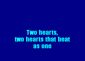 TWO hearts,
I130 hearts that heat
as one