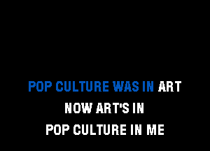 POP CULTURE WAS IN ART
HOW ABT'S IN
POP CULTURE IN ME