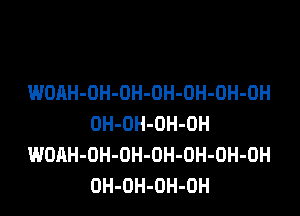 WOAH-OH-OH-OH-OH-OH-OH

OH-DH-OH-OH
WOAH-OH-OH-OH-DH-OH-OH
OH-OH-OH-OH