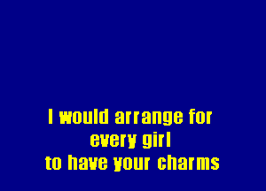 I would arrange f0!
BUBW 9i
(0 388 HO! charms