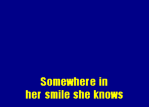 Somewhere in
net smile she KHOHS