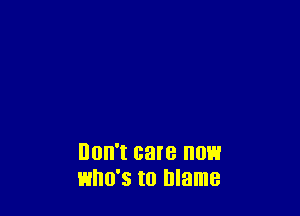 UOH'I care UH
HHO'S to blame
