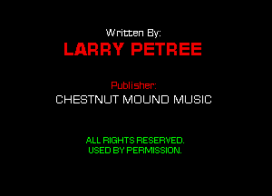 Written By

LARRY PETREE

Publisherv
CHESTNUT MDUND MUSIC

ALL RIGHTS RESERVED
USED BY PERMISSION