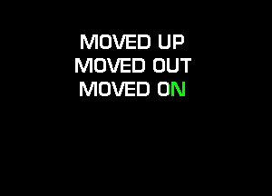 MOVED UP
MOVED OUT
MOVED 0N