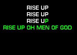 RISE UP
RISE UP
RISE UP

RISE UP 0H MEN OF GOD