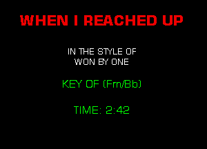 WHEN I REAGHED UP

IN THE STYLE 0F
WON Bf ONE

KEY OF (meBbJ

TIME 2 42
